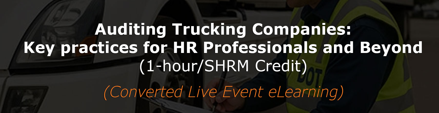 You are currently viewing Auditing Trucking Companies: Key Practices for HR Professionals and Beyond (1-hour/SHRM Credit) (Converted Live Event eLearning)