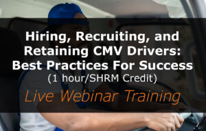Hiring, Recruiting, and Retaining CMV Drivers: Best Practices for Success (1 hour/SHRM Credit) (Live Webinar Training)