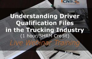Understanding Driver Qualification Files in the Trucking Industry (1 hour/SHRM Credit) (Live Webinar Training)