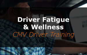 Driver Fatigue and Wellness: CMV Driver Training
