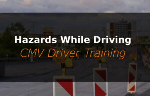 Hazards While Driving (CMV Driver Training)