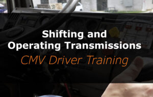 Shifting and Operating Transmissions (CMV Driver Training)