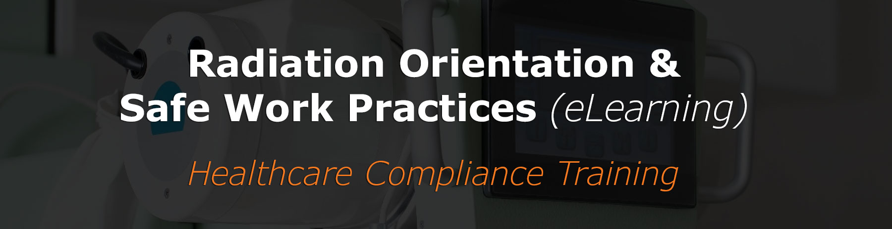Radiation Orientation and Safe Work Practices Course | Healthcare Compliance Training
