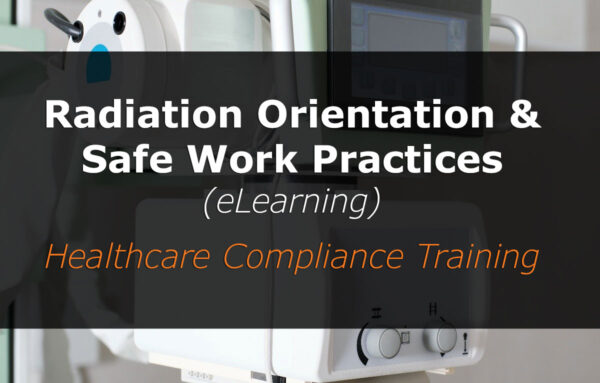 Radiation Orientation and Safe Work Practices | Healthcare Compliance Training