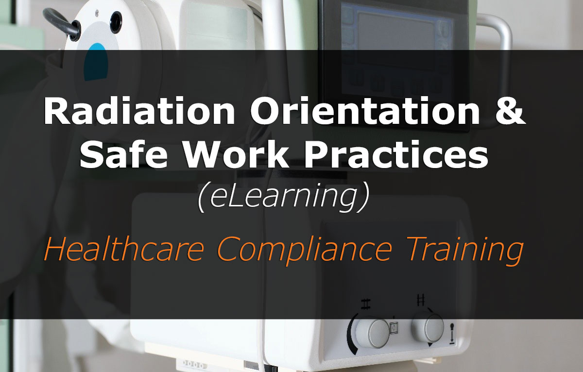 Radiation Orientation and Safe Work Practices | Healthcare Compliance Training